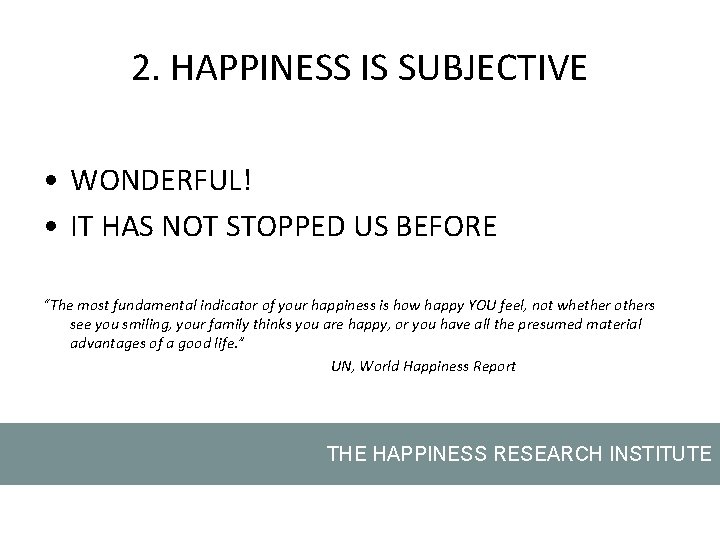 2. HAPPINESS IS SUBJECTIVE • WONDERFUL! • IT HAS NOT STOPPED US BEFORE “The