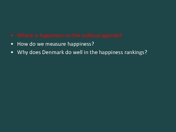  • Where is happiness on the political agenda? • How do we measure