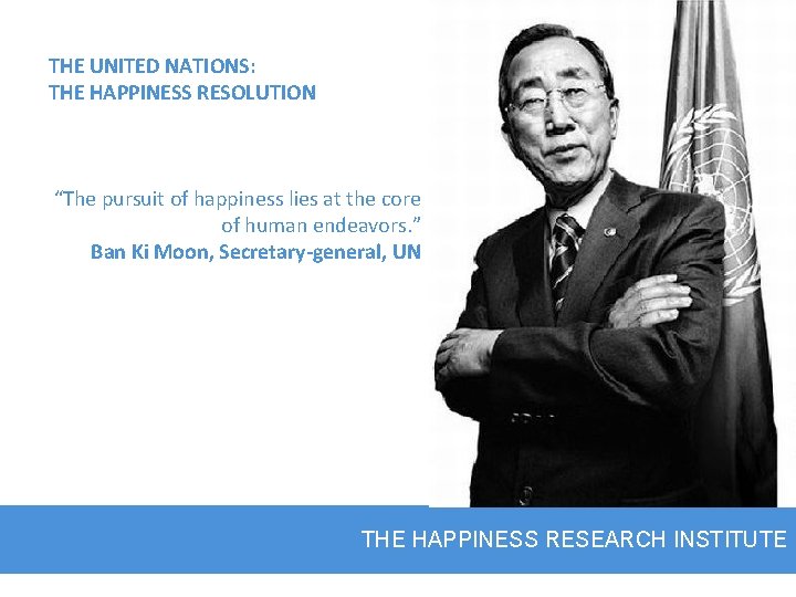 THE UNITED NATIONS: THE HAPPINESS RESOLUTION “The pursuit of happiness lies at the core