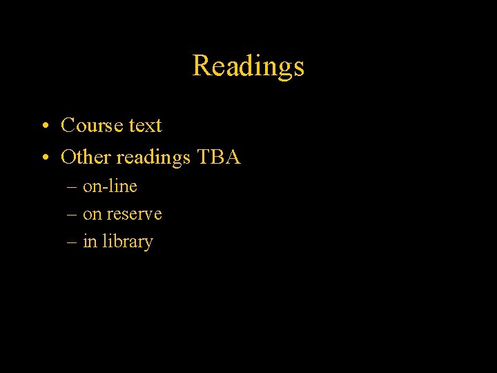 Readings • Course text • Other readings TBA – on-line – on reserve –