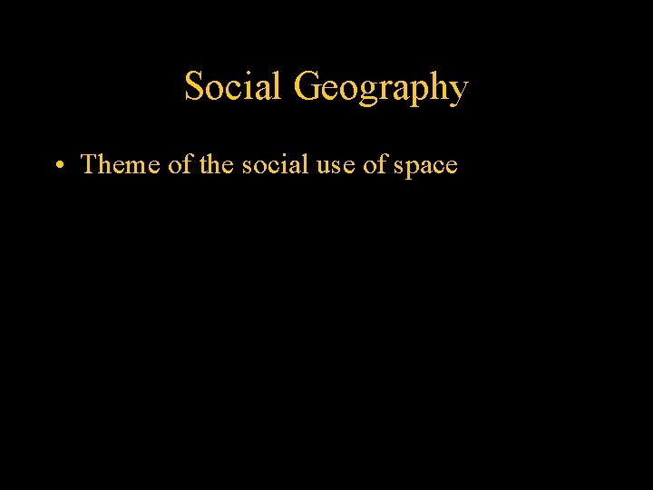 Social Geography • Theme of the social use of space 