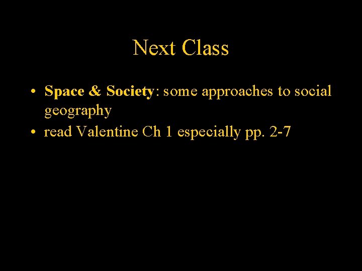Next Class • Space & Society: some approaches to social geography • read Valentine