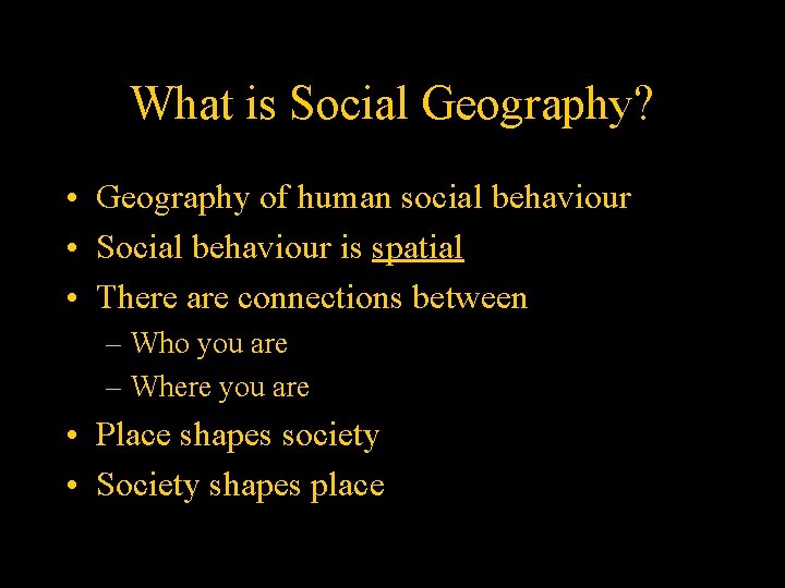What is Social Geography? • Geography of human social behaviour • Social behaviour is