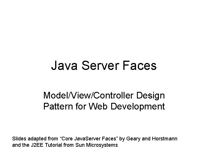 Java Server Faces Model/View/Controller Design Pattern for Web Development Slides adapted from “Core Java.