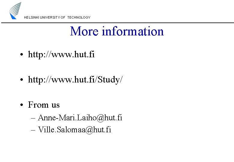 HELSINKI UNIVERSITY OF TECHNOLOGY More information • http: //www. hut. fi/Study/ • From us HELSINKI UNIVERSITY OF TECHNOLOGY More information • http: //www. hut. fi/Study/ • From us