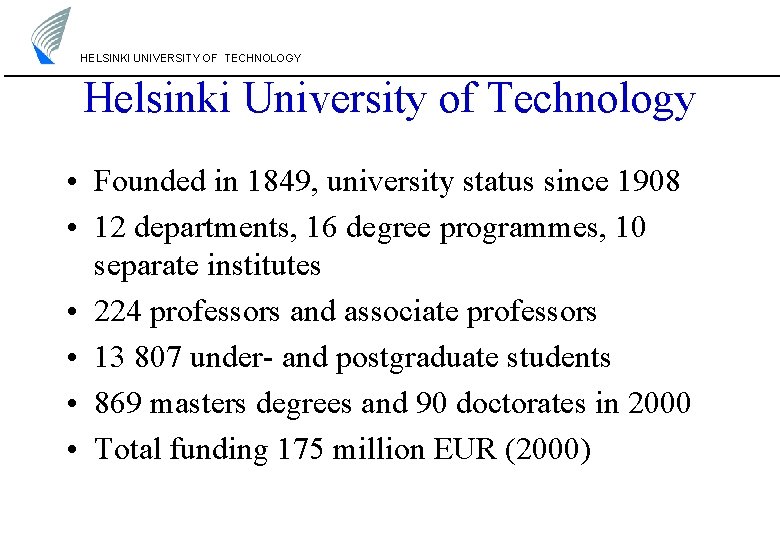 HELSINKI UNIVERSITY OF TECHNOLOGY Helsinki University of Technology • Founded in 1849, university status HELSINKI UNIVERSITY OF TECHNOLOGY Helsinki University of Technology • Founded in 1849, university status