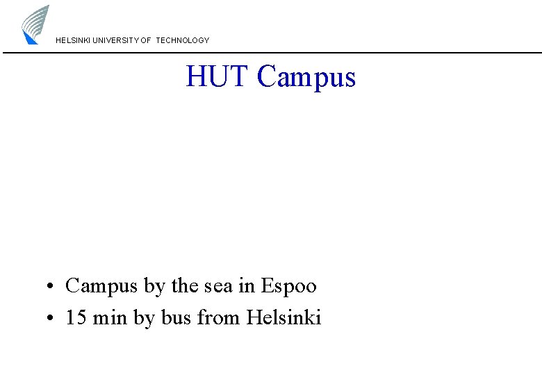 HELSINKI UNIVERSITY OF TECHNOLOGY HUT Campus • Campus by the sea in Espoo • HELSINKI UNIVERSITY OF TECHNOLOGY HUT Campus • Campus by the sea in Espoo •