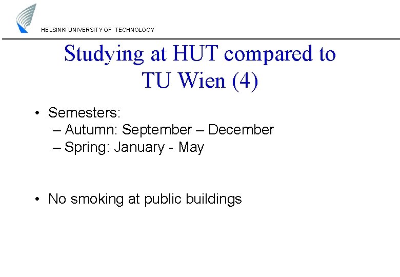 HELSINKI UNIVERSITY OF TECHNOLOGY Studying at HUT compared to TU Wien (4) • Semesters: HELSINKI UNIVERSITY OF TECHNOLOGY Studying at HUT compared to TU Wien (4) • Semesters: