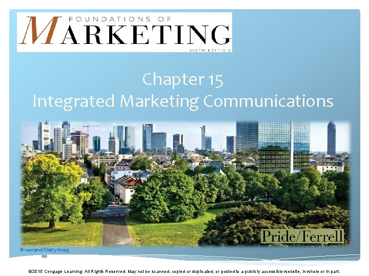 Chapter 15 Integrated Marketing Communications ©wecand/Getty. Imag es © 2015 Cengage Learning. All Rights Chapter 15 Integrated Marketing Communications ©wecand/Getty. Imag es © 2015 Cengage Learning. All Rights