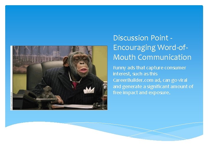 Discussion Point Encouraging Word-of. Mouth Communication Funny ads that capture consumer interest, such as Discussion Point Encouraging Word-of. Mouth Communication Funny ads that capture consumer interest, such as