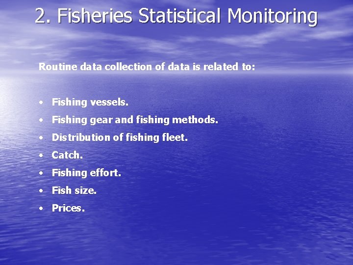 2. Fisheries Statistical Monitoring Routine data collection of data is related to: • Fishing