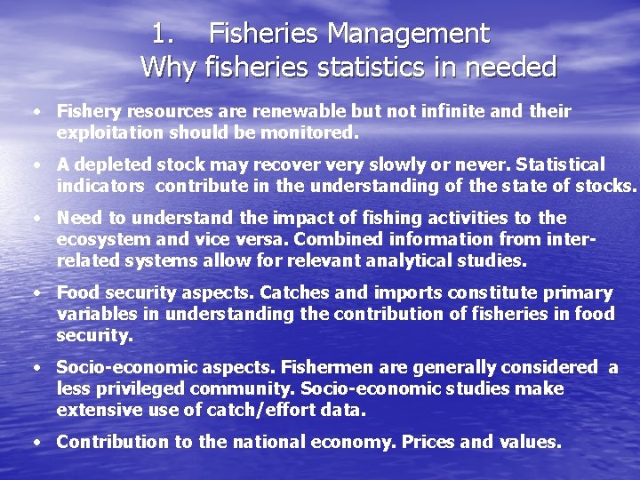 1. Fisheries Management Why fisheries statistics in needed • Fishery resources are renewable but