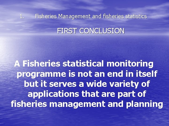 1. Fisheries Management and fisheries statistics FIRST CONCLUSION A Fisheries statistical monitoring programme is