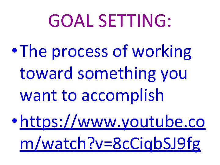 GOAL SETTING: • The process of working toward something you want to accomplish •