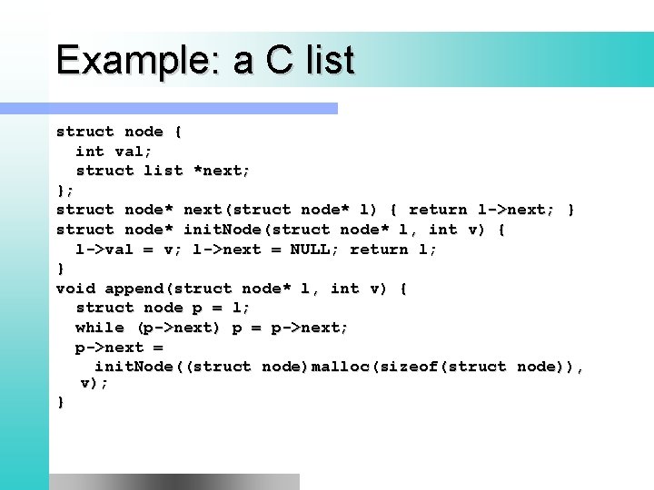Example: a C list struct node { int val; struct list *next; }; struct
