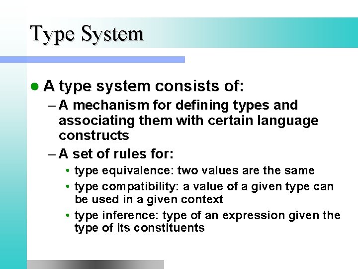 Type System l A type system consists of: – A mechanism for defining types