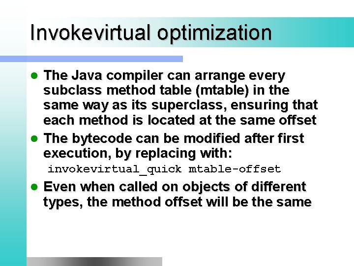 Invokevirtual optimization The Java compiler can arrange every subclass method table (mtable) in the