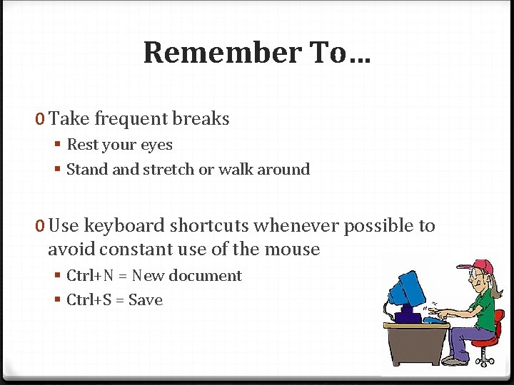 Remember To… 0 Take frequent breaks § Rest your eyes § Stand stretch or Remember To… 0 Take frequent breaks § Rest your eyes § Stand stretch or