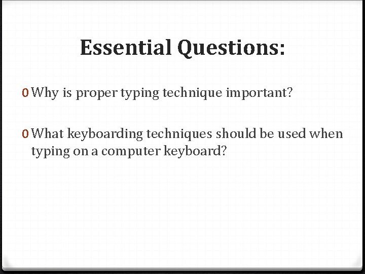 Essential Questions: 0 Why is proper typing technique important? 0 What keyboarding techniques should Essential Questions: 0 Why is proper typing technique important? 0 What keyboarding techniques should