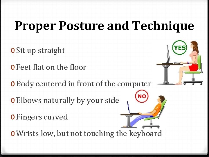 Proper Posture and Technique 0 Sit up straight 0 Feet flat on the floor Proper Posture and Technique 0 Sit up straight 0 Feet flat on the floor