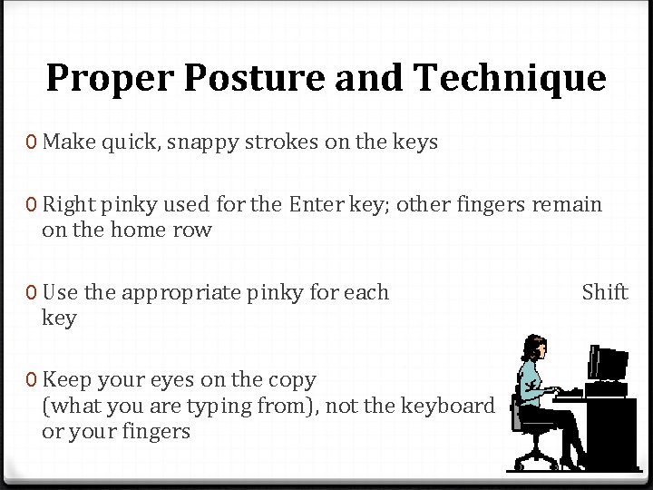 Proper Posture and Technique 0 Make quick, snappy strokes on the keys 0 Right Proper Posture and Technique 0 Make quick, snappy strokes on the keys 0 Right