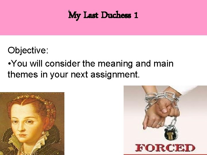 My Last Duchess 1 Objective: • You will consider the meaning and main themes