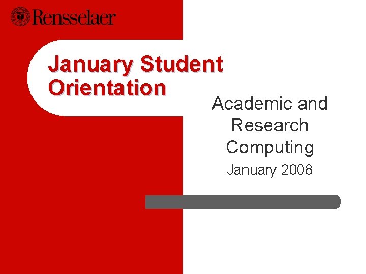 January Student Orientation Academic and Research Computing January 2008 