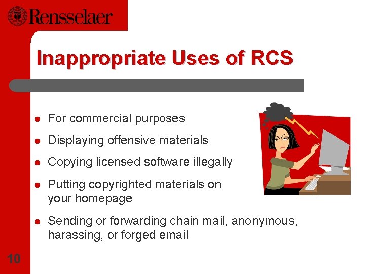Inappropriate Uses of RCS 10 l For commercial purposes l Displaying offensive materials l