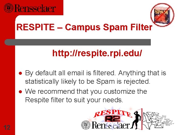 RESPITE – Campus Spam Filter http: //respite. rpi. edu/ l l 12 By default
