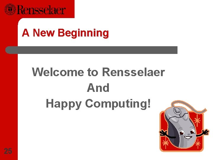 A New Beginning Welcome to Rensselaer And Happy Computing! 25 