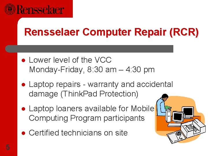 Rensselaer Computer Repair (RCR) 5 l Lower level of the VCC Monday-Friday, 8: 30