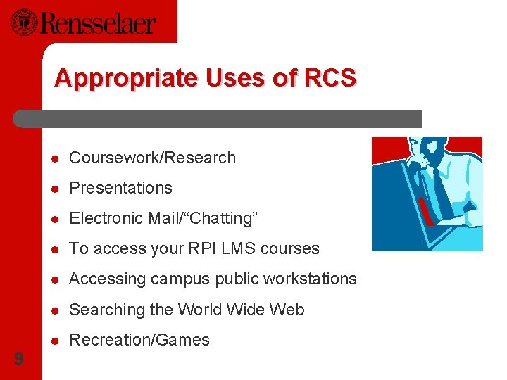 Appropriate Uses of RCS 9 l Coursework/Research l Presentations l Electronic Mail/“Chatting” l To
