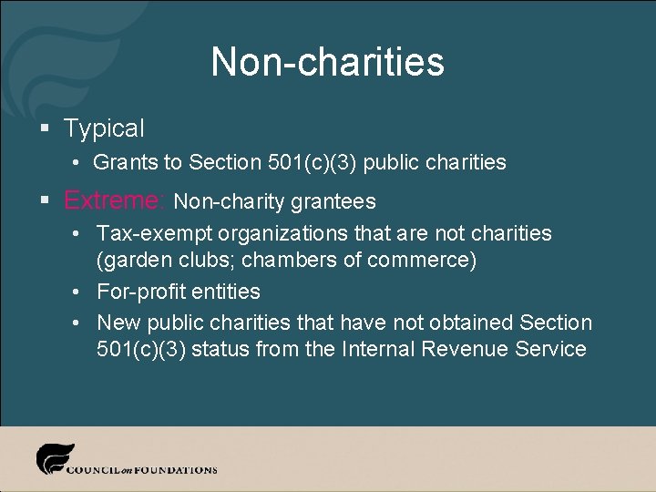 Non-charities § Typical • Grants to Section 501(c)(3) public charities § Extreme: Non-charity grantees