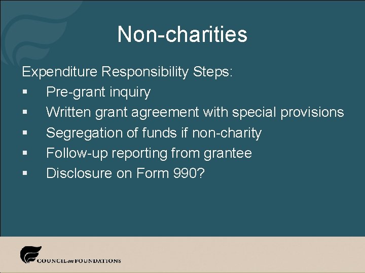 Non-charities Expenditure Responsibility Steps: § Pre-grant inquiry § Written grant agreement with special provisions