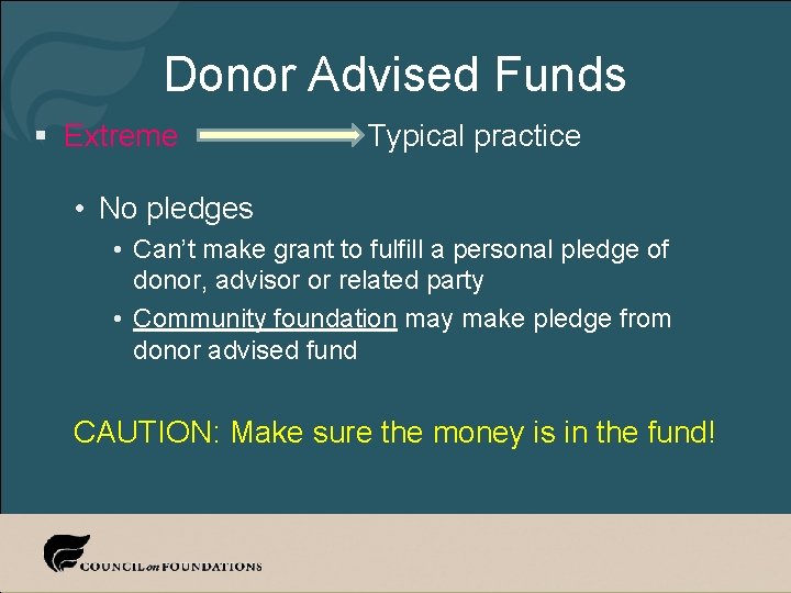 Donor Advised Funds § Extreme Typical practice • No pledges • Can’t make grant