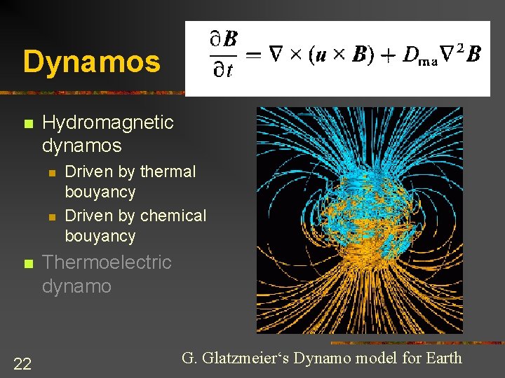 Dynamos n Hydromagnetic dynamos n n n 22 Driven by thermal bouyancy Driven by