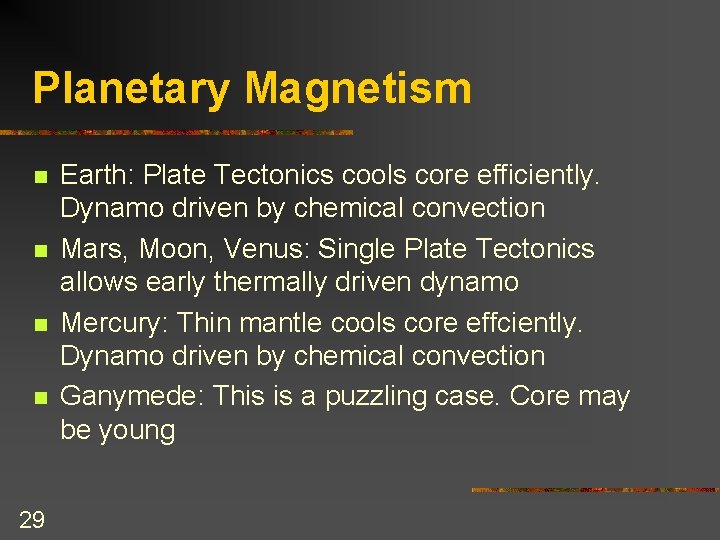 Planetary Magnetism n n 29 Earth: Plate Tectonics cools core efficiently. Dynamo driven by