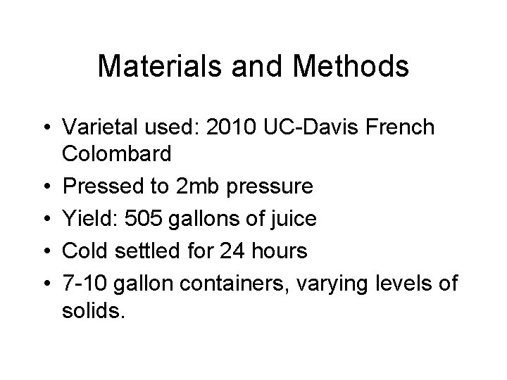 Materials and Methods • Varietal used: 2010 UC-Davis French Colombard • Pressed to 2