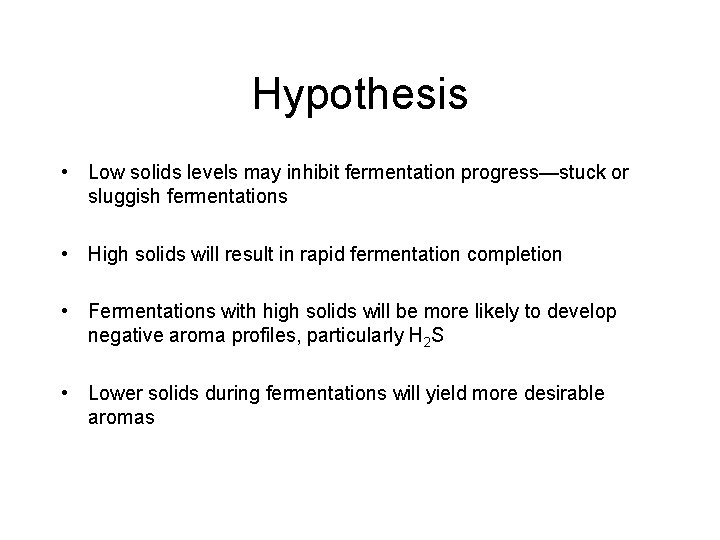 Hypothesis • Low solids levels may inhibit fermentation progress—stuck or sluggish fermentations • High