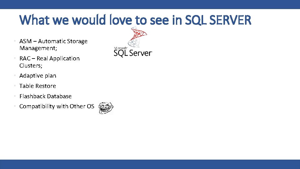 What we would love to see in SQL SERVER • ASM – Automatic Storage