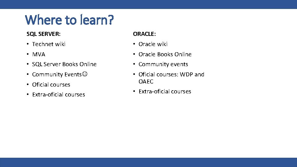 Where to learn? SQL SERVER: ORACLE: • Technet wiki • Oracle wiki • MVA