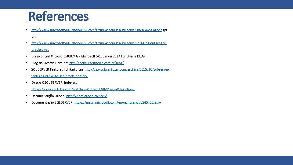 References • http: //www. microsoftvirtualacademy. com/training-courses/sql-server-para-dbas-oracle (ptbr) • http: //www. microsoftvirtualacademy. com/training-courses/sql-server-2014 -essentials-fororacle-dbas •