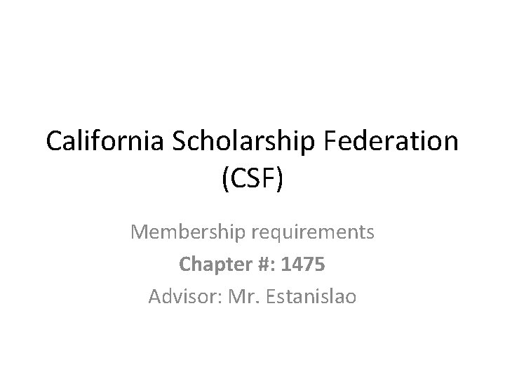 California Scholarship Federation (CSF) Membership requirements Chapter #: 1475 Advisor: Mr. Estanislao 