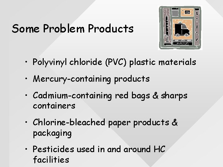 Some Problem Products • Polyvinyl chloride (PVC) plastic materials • Mercury-containing products • Cadmium-containing