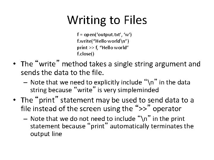 Writing to Files f = open(‘output. txt’, ‘w’) f. write(“Hello worldn”) print >> f,