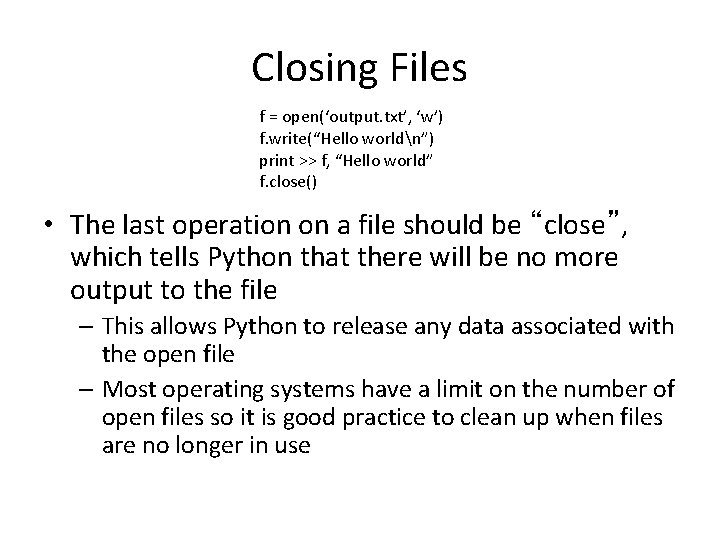 Closing Files f = open(‘output. txt’, ‘w’) f. write(“Hello worldn”) print >> f, “Hello