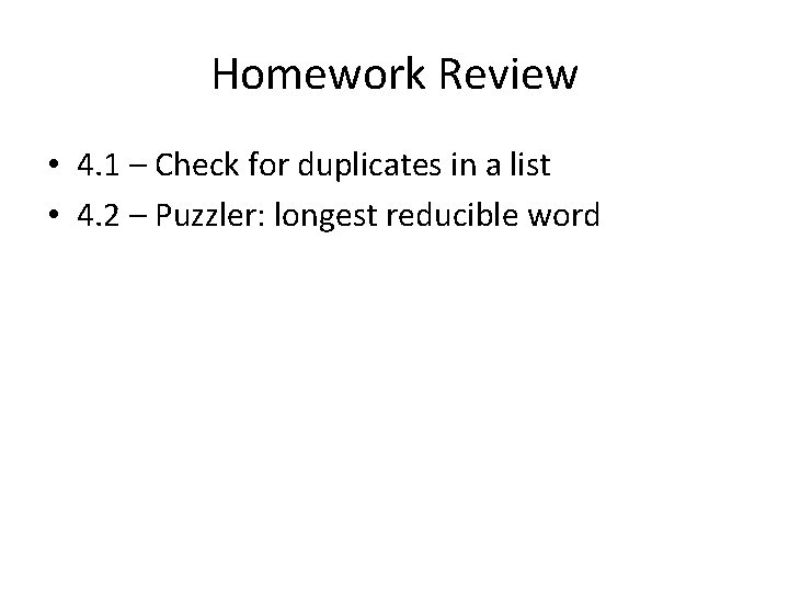 Homework Review • 4. 1 – Check for duplicates in a list • 4.