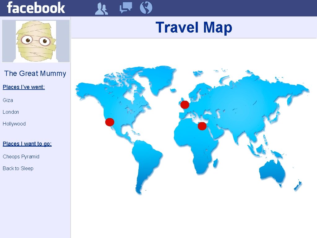Travel Map The Great Mummy Places I’ve went: Giza London Hollywood Places I want