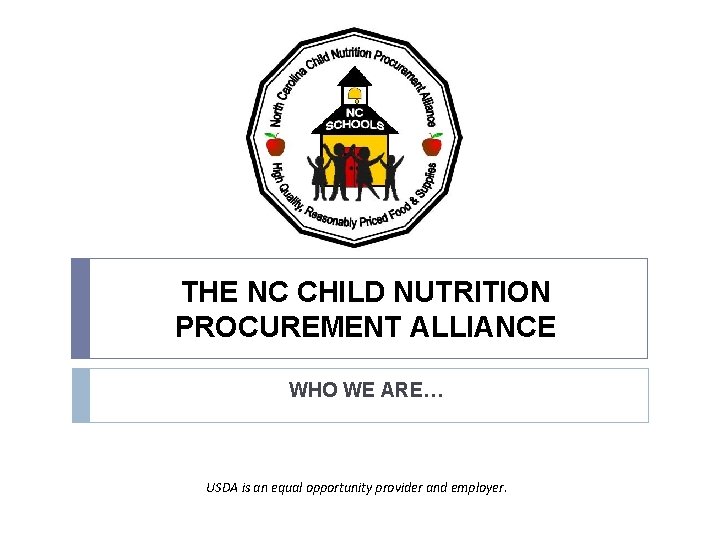 THE NC CHILD NUTRITION PROCUREMENT ALLIANCE WHO WE ARE… USDA is an equal opportunity