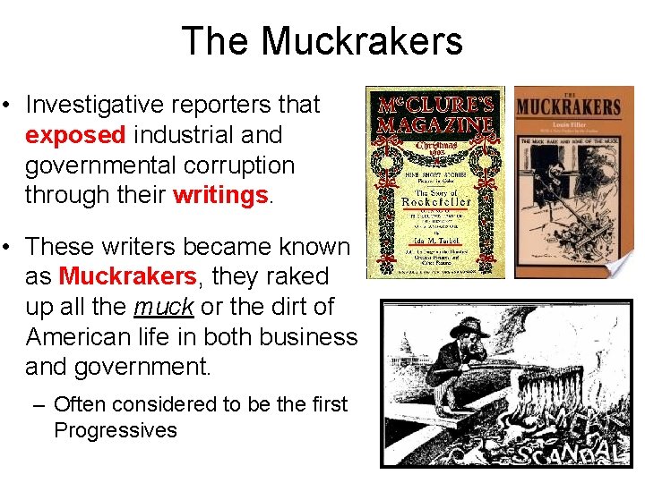 The Muckrakers • Investigative reporters that exposed industrial and governmental corruption through their writings.